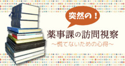 突然の訪問でパニックになる前に！　登録販売者の心得。薬事課訪問編