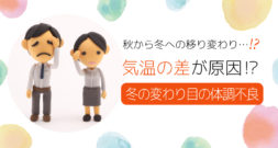 秋から冬へ。気温が急激に下がると出る症状が…。 ～寒暖差による体調不良～