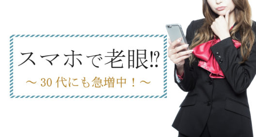 目の健康のお話です～若年性老眼（スマホ老眼）～