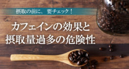 健康効果もありますが、摂取量には注意が必要です～カフェイン～