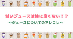 身体に悪いのか、健康のために飲むべきなのか？～ジュースのあれこれ～