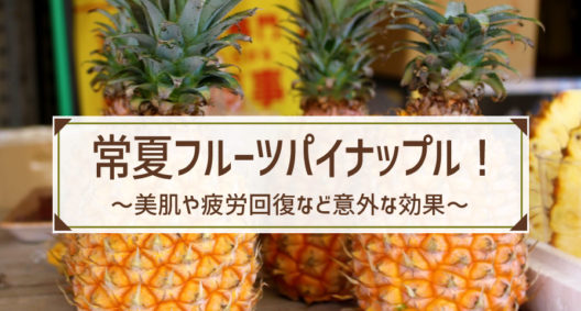 誰でも知ってる真夏のトロピカルフルーツといえばこれ～パイナップル～