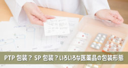 PTP包装？SP包装？いろいろな医薬品の包装形態