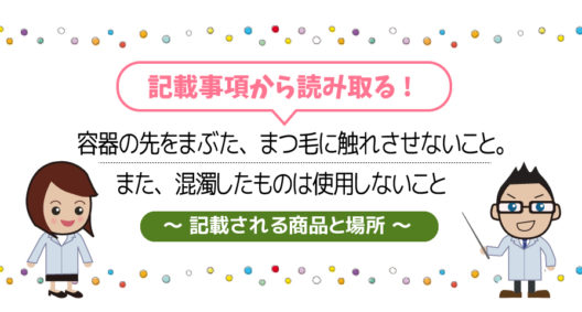 容器の先をまぶた、まつ毛に触れさせないこと。また、混濁したものは使用しないこと