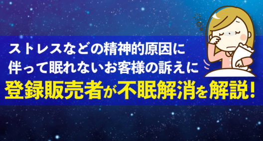 ストレスなどの精神的原因に伴って眠れないお客様の訴えに、登録販売者が不眠解消を解説！