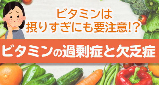 ビタミンは摂りすぎにも要注意!?　ビタミンの過剰症と欠乏症