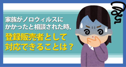 家族がノロウイルスにかかったと相談された時、登録販売者として対応できることは？