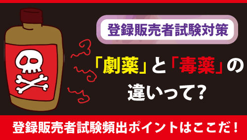 【登録販売者試験対策】「劇薬」と「毒薬」の違いって？登録販売者試験頻出ポイントはここだ！