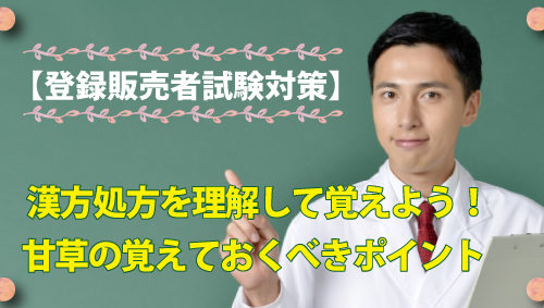 【登録販売者試験対策】漢方処方を理解して覚えよう！甘草（かんぞう）の覚えておくべきポイント