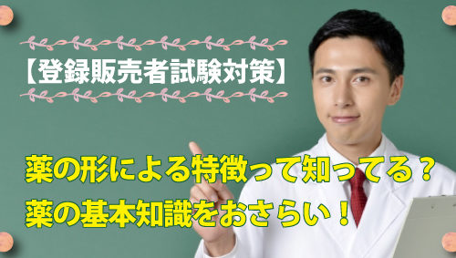 【登録販売者試験対策】薬の形による特徴って知ってる？薬の基本知識をおさらい！