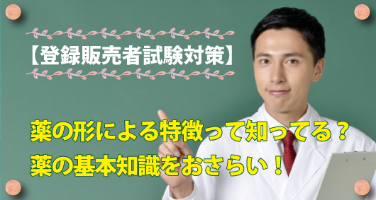 【登録販売者試験対策】薬の形による特徴って知ってる？薬の基本知識をおさらい！