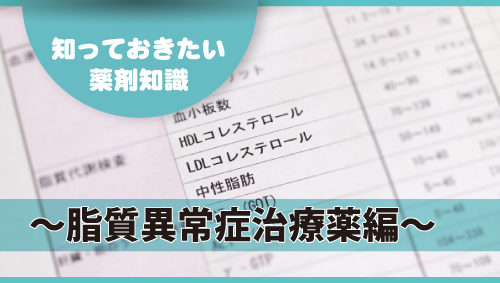 知っておきたい薬剤知識　～脂質異常症治療薬編～