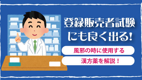 登録販売者試験にも良く出る！　風邪の時に使用する漢方薬を解説！