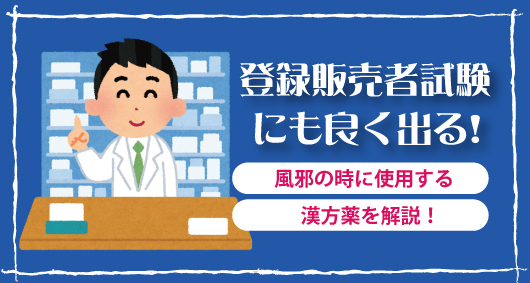 登録販売者試験にも良く出る！　風邪の時に使用する漢方薬を解説！