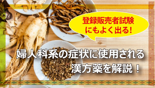 登録販売者試験にもよく出る！婦人科系の症状に使用される漢方薬を解説！