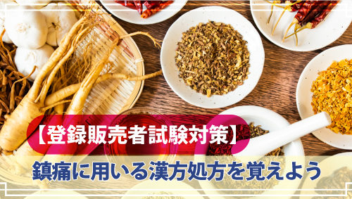 【登録販売者試験対策】鎮痛に用いる漢方処方を覚えよう