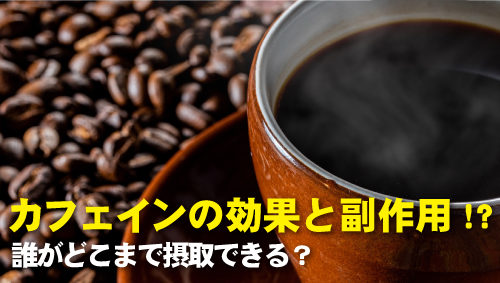 カフェインの効果と副作用！？誰がどこまで摂取できる？