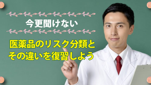 今更聞けない。医薬品のリスク分類とその違いを復習しよう。