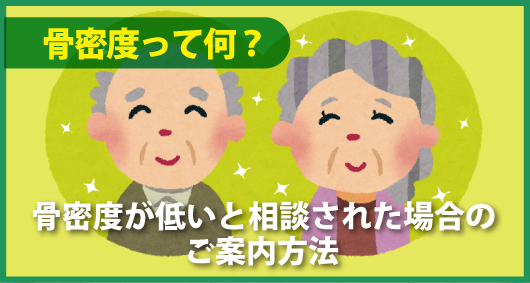 骨密度って何？　骨密度が低いと相談された場合のご案内方法