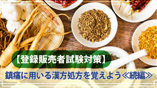 【登録販売者試験対策】鎮痛に用いる漢方処方を覚えよう≪続編≫