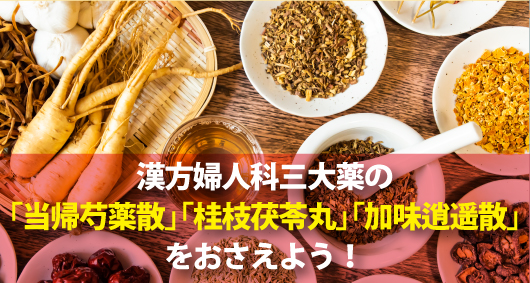 漢方婦人科三大薬の「当帰芍薬散」「桂枝茯苓丸」「加味逍遥散」をおさえよう！