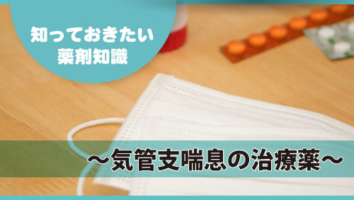 知っておきたい薬剤知識 ～気管支喘息の治療薬～