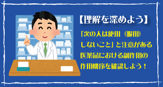 【理解を深めよう】「次の人は使用（服用）しないこと」と注意がある医薬品における副作用の作用機序を確認しよう！