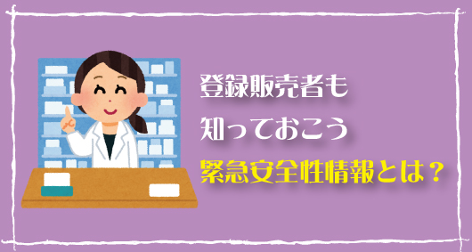 登録販売者も知っておこう、緊急安全性情報とは？