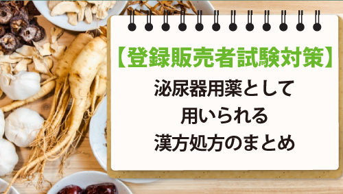 【登録販売者試験対策】泌尿器用薬として用いられる漢方処方のまとめ