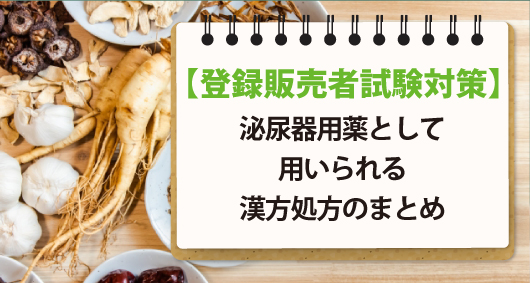 【登録販売者試験対策】泌尿器用薬として用いられる漢方処方のまとめ