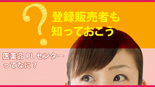 登録販売者も知っておこう、医薬品PLセンターってなに？