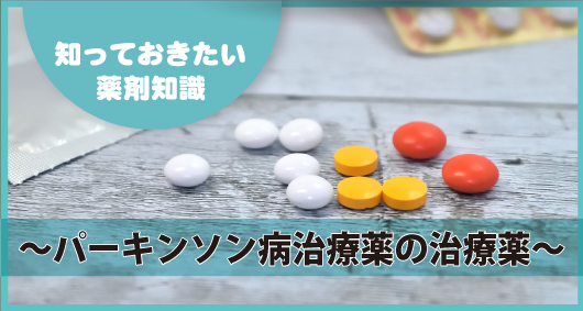 知っておきたい薬剤知識 ～パーキンソン病治療薬～